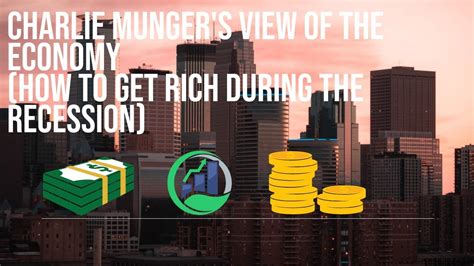 Charlie Mungers View Of The Economy How To Get Rich During The