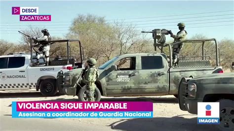 Asesinan Al Coordinador De La Guardia Nacional En Zacatecas Imagen Televisión