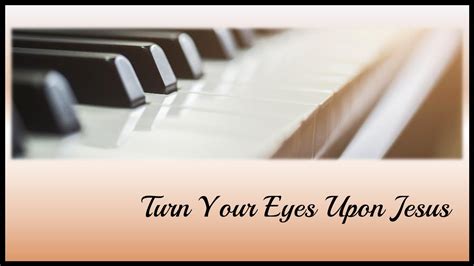 Hymns On Piano With Lyrics Turn Your Eyes Upon Jesus Youtube