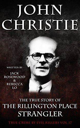 John Christie The True Story Of The Rillington Place Strangler