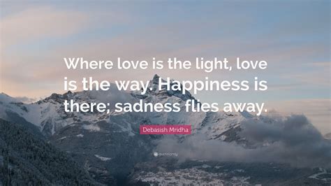 Debasish Mridha Quote “where Love Is The Light Love Is The Way