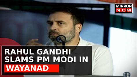 Rahul Gandhi Visits Wayanad Slams Pm Modi Says Hasn T Seen Anything