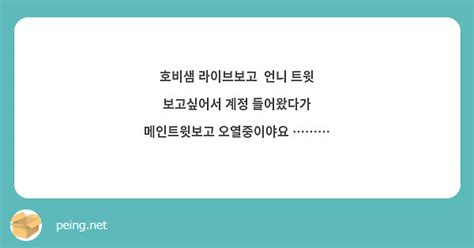 호비샘 라이브보고 언니 트윗 보고싶어서 계정 들어왔다가 메인트윗보고 오열중이야요 Peing 질문함