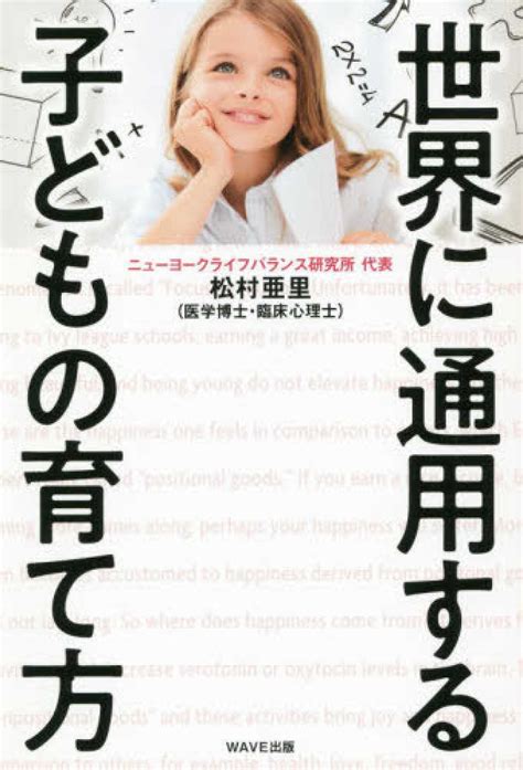 世界に通用する子どもの育て方 松村 亜里【著】 紀伊國屋書店ウェブストア｜オンライン書店｜本、雑誌の通販、電子書籍ストア