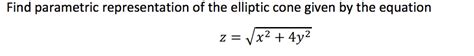 Solved Find parametric representation of the elliptic cone | Chegg.com