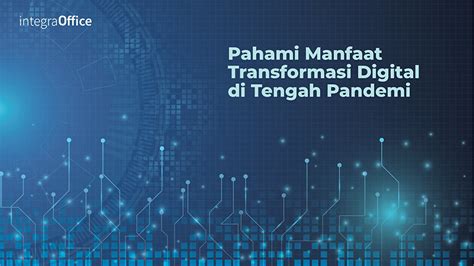 Pahami Manfaat Transformasi Digital Di Tengah Pandemi