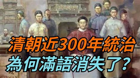 清朝近300年統治上千萬滿族人為何滿語只過百餘年就消失了？【繁華五千年】歷史歷史故事歷史人物史話館歷史萬花鏡奇聞歷史風雲天下