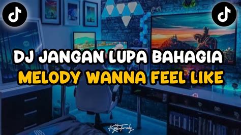 Dj Jangan Lupa Bahagia X Melody I Wanna Feel Like Viral Tiktok 2024