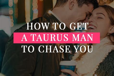 How To Get A Taurus Man To Chase You Ultimate Method