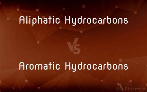 Aliphatic Hydrocarbons Vs Aromatic Hydrocarbons — Whats The Difference