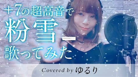 粉雪 レミオロメン【キー7の超高音で歌ってみた】covered By ゆるり 沢尻エリカを救いたい Youtube