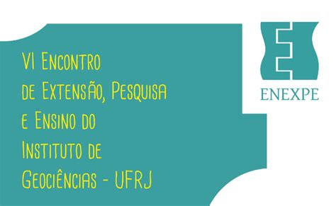 VI ENEXPE 2019 ENCONTRO DE EXTENSÃO ENSINO E PESQUISA DO IGEO UFRJ