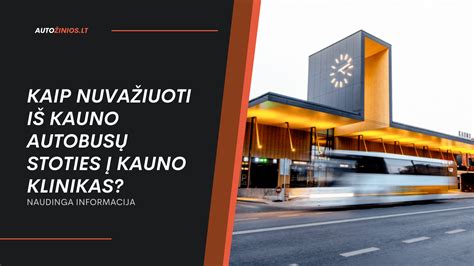 Kaip Nuvažiuoti Iš Kauno Autobusų Stoties į Kauno Klinikas Autozinioslt