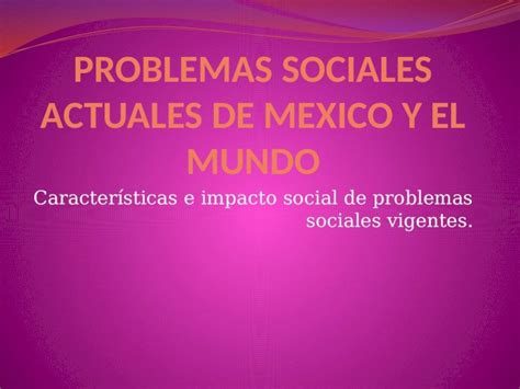 Pptx Problemas Sociales Actuales De Mexico Y El Mundo Pptx Dokumen