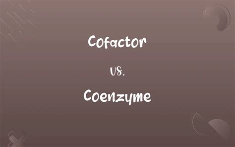 Cofactor Vs Coenzyme Know The Difference