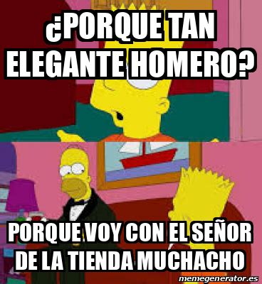 Meme Personalizado PORQUE TAN ELEGANTE HOMERO PORQUE VOY CON EL