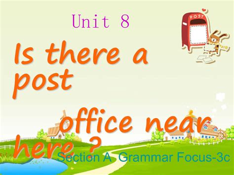 Unit 8 Is There A Post Office Near Heresection A Grammar Focus 3c 课件