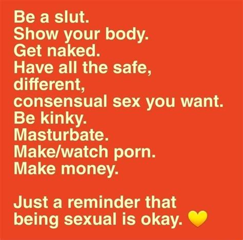 Be A Slut Show Your Body Get Naked Have All The Safe Different Consensual Sex You Want Be