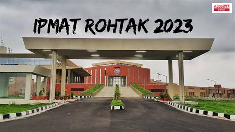 IPMAT Rohtak 2023,Exam Date, Registration, Eligibility, Placements