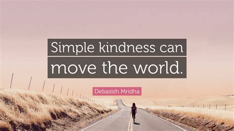 Debasish Mridha Quote: “Simple kindness can move the world.”