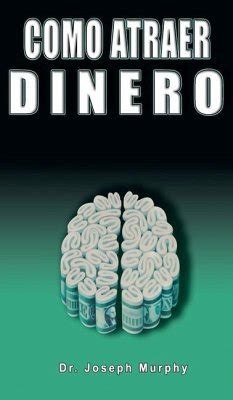 Como Atraer Dinero Por Dr Joseph Murphy Autor De El Poder De La Mente