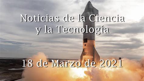 Noticias De La Ciencia Y La Tecnología 18 De Marzo De 2021 Youtube