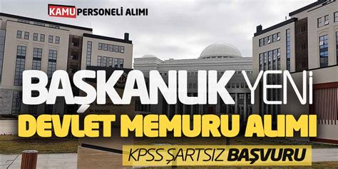 Başkanlık Yeni Devlet Memuru Alımı Yapacak KPSS Şartsız Başvuru