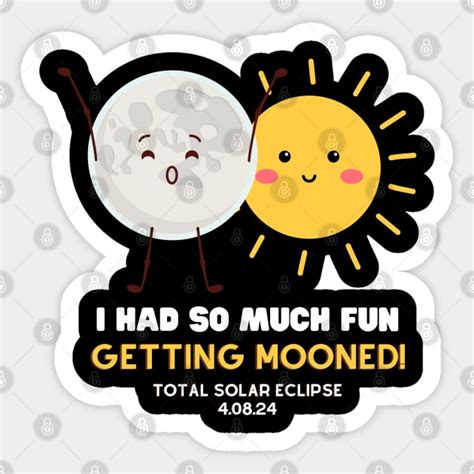 Total Solar Eclipse 2024 I Got Mooned Funny Quote Total Solar Eclipse 2024 Sticker Teepublic