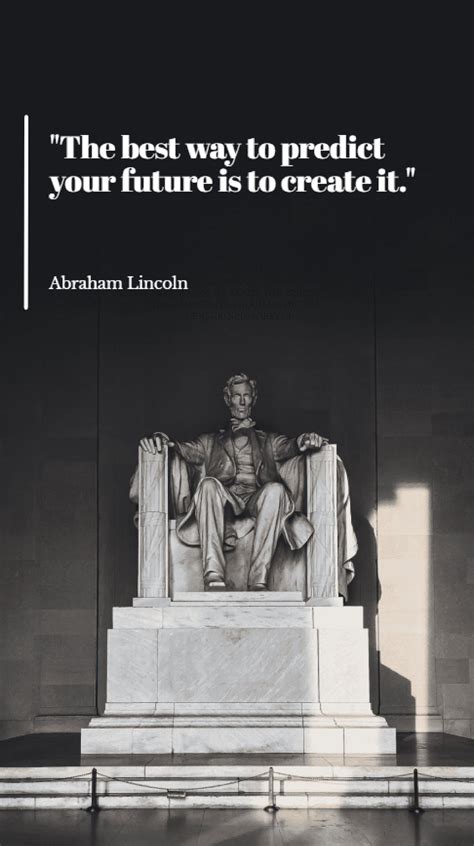 Abraham Lincoln The Best Way To Predict Your Future Is To Create It