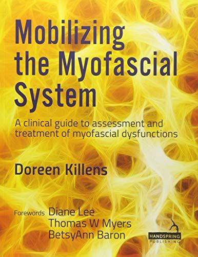 Mobilizing The Myofascial System A Clinical Guide To Assessment And