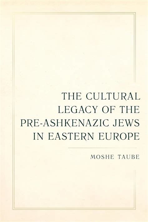 Cultural Legacy Of The Pre Ashkenazic Jews In Eastern Europe Taubman Lectures In