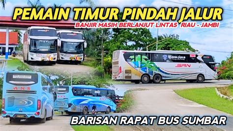 Bus Lintas Timur Riau Jambi Lewat Lintas Tengah Efek Banjir Bus