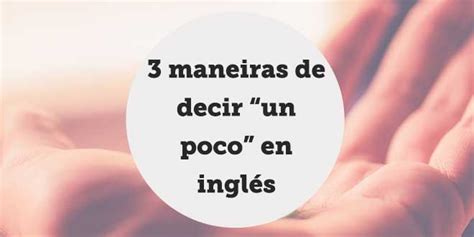 Maneras De Decir Un Poco En Inglés Aba Journal