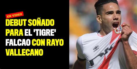 Debut Soñado Para El Tigre Falcao Con Rayo Vallecano