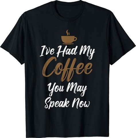 I Ve Had My Coffee You May Speak Now Funny T Shirts