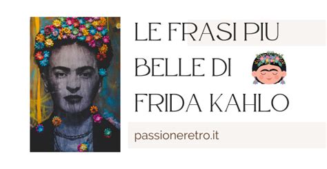 Frasi Di Frida Kahlo Le Pi Belle Frasi Sul Femmismo Sulla Vita E