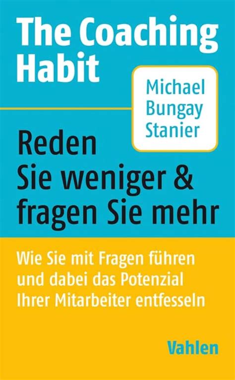 The Coaching Habit Wie Sie Mit Fragen F Hren Und Dabei Das Potenzial