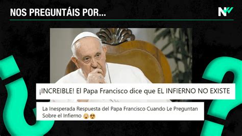 Nos Pregunt Is Si El Papa Dijo Que El Infierno No Existe