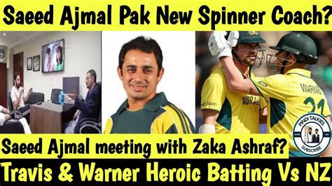 Saeed Ajmal Pak New Spinner Coach Travis Warner Heroic Batting Vs Nz