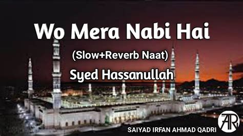 Wo Mera Nabi Hai Slowreverb Naat Syed Hassanullah Saiyad Irfan