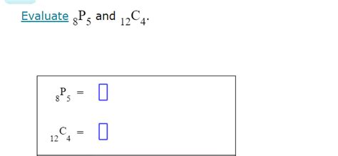 Solved Evaluate ?8P5 ﻿and ?12C4.?8P5=?12C4= | Chegg.com