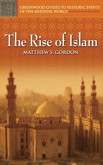 The Rise Of Islam Greenwood Guides To Historic Events Of The Medieval World Matthew S Gordon