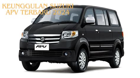 Rahasia Keunggulan Suzuki APV Terbaru 2024 Mesin Anyar Libas Tanjakan