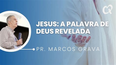 JESUS A PALAVRA DE DEUS REVELADA L Pr Marcos Grava YouTube