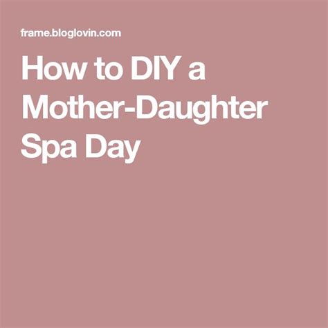 How To Diy A Mother Daughter Spa Day Mother Daughter Spa Spa Day