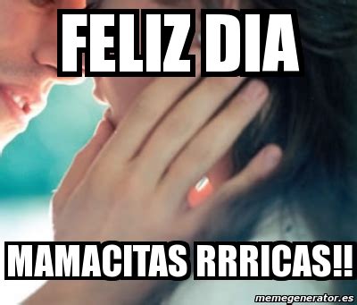 Meme Personalizado FELIZ DIA MAMACITAS RRRICAS 3618297