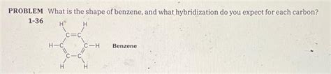 Solved PROBLEM What is the shape of benzene, and what | Chegg.com