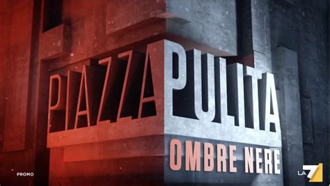 Stasera A Piazza Pulita Lo Speciale Ombre Nere Ci Sono Anche Le