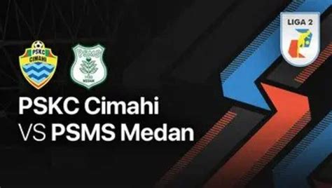 Sedang Berlangsung Live Streaming Pskc Cimahi Vs Psms Medan Liga