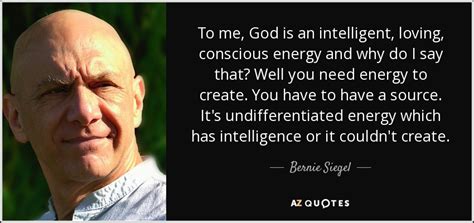 Bernie Siegel Quote To Me God Is An Intelligent Loving Conscious